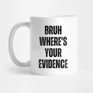 Bruh Where's Your Evidence Mug